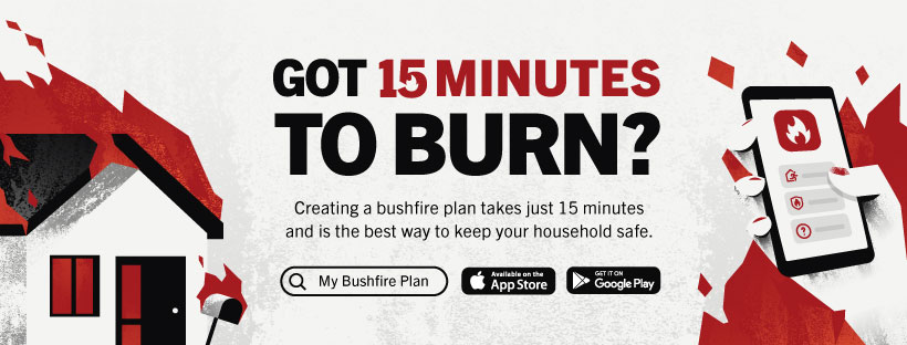 Illustration of a house burning on the left, with a hand holding a mobile phone on the right. The center text reads Got 15 minutes to burn? Creating a bushfire plan takes just 15 minutes and is the best way to keep your household safe.